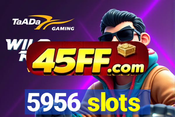 5956 slots